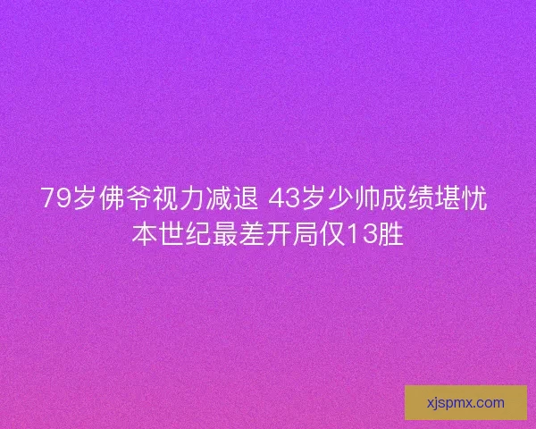 79岁佛爷视力减退 43岁少帅成绩堪忧 本世纪最差开局仅13胜